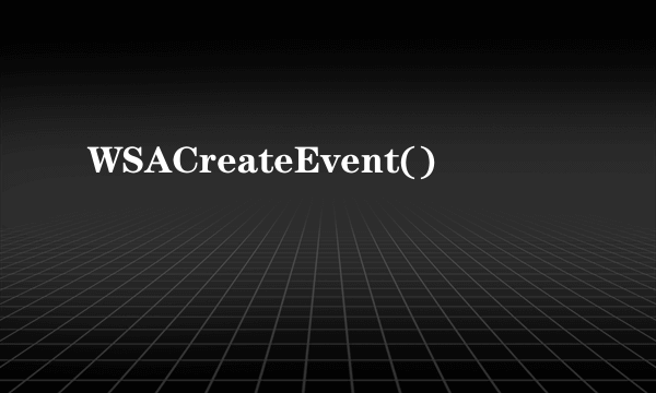 WSACreateEvent()