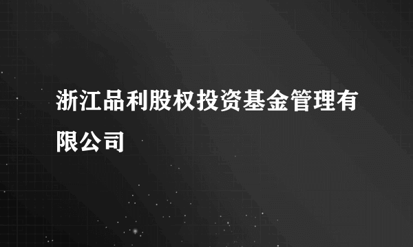 浙江品利股权投资基金管理有限公司