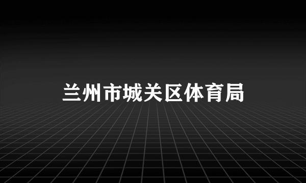 兰州市城关区体育局