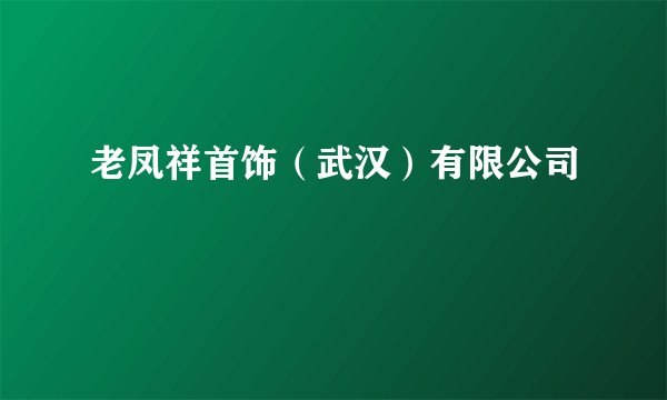 老凤祥首饰（武汉）有限公司