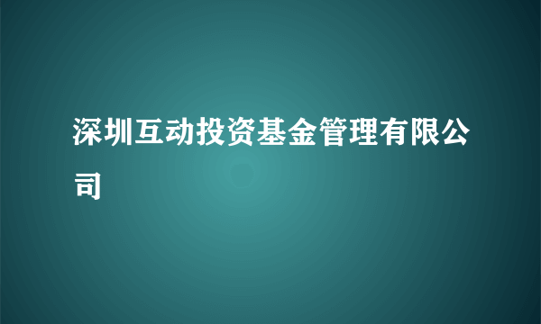 深圳互动投资基金管理有限公司