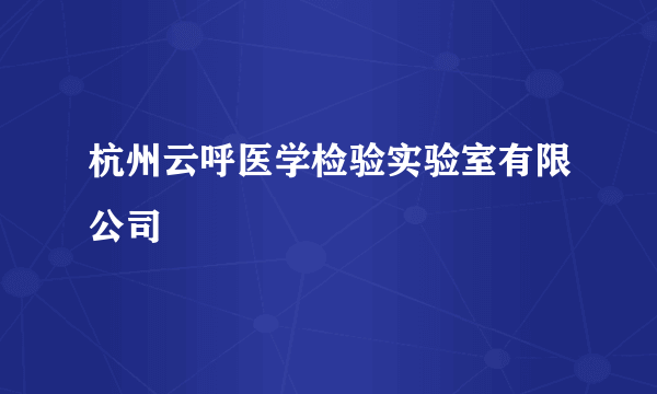 杭州云呼医学检验实验室有限公司