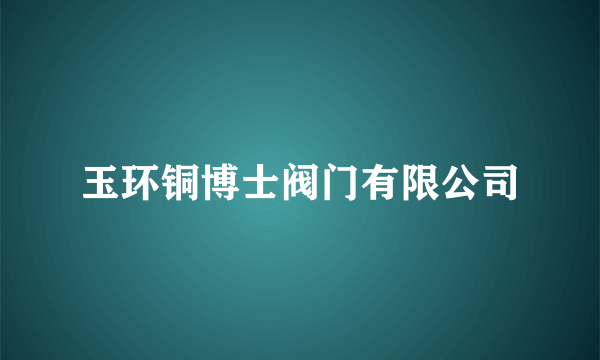 玉环铜博士阀门有限公司