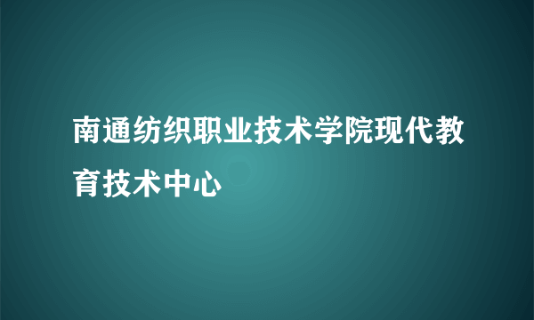 南通纺织职业技术学院现代教育技术中心