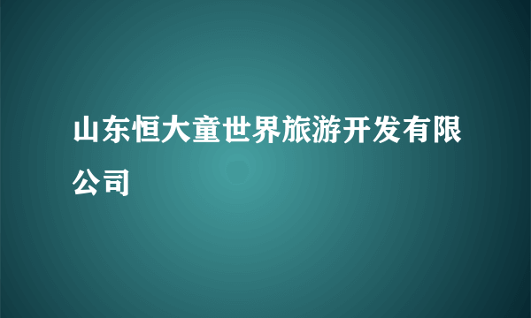 山东恒大童世界旅游开发有限公司