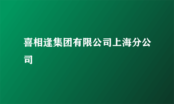 喜相逢集团有限公司上海分公司