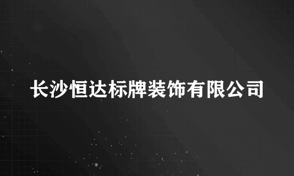 长沙恒达标牌装饰有限公司