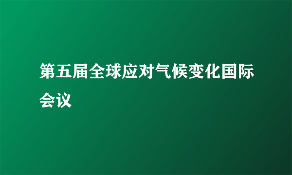 第五届全球应对气候变化国际会议