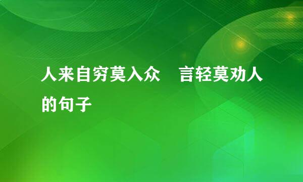 人来自穷莫入众 言轻莫劝人的句子