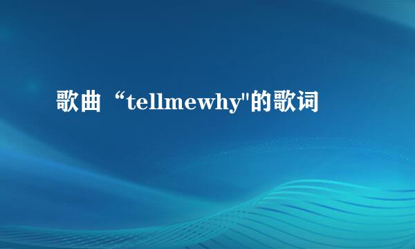 歌曲“tellmewhy