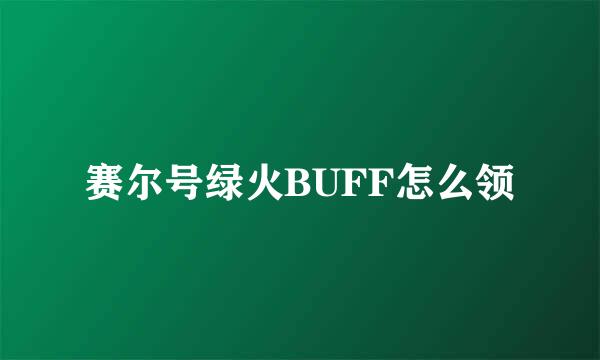 赛尔号绿火BUFF怎么领