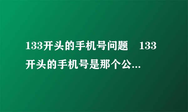 133开头的手机号问题 133开头的手机号是那个公司？电信还是；联通？ 我手机是三星来自3G的 可以用这个号江展余者双它业、