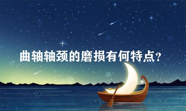 曲轴轴颈的磨损有何特点？