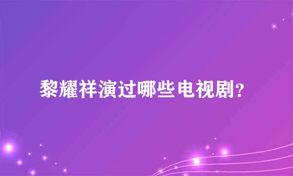 黎耀祥演过哪些电视剧？