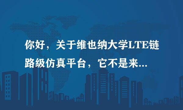 你好，关于维也纳大学LTE链路级仿真平台，它不是来自直接运行源代码就可以?，另外的360问答m运行顺序怎样的?