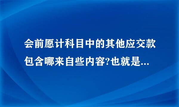 会前愿计科目中的其他应交款包含哪来自些内容?也就是说哪些账目可以入在这个科目中?