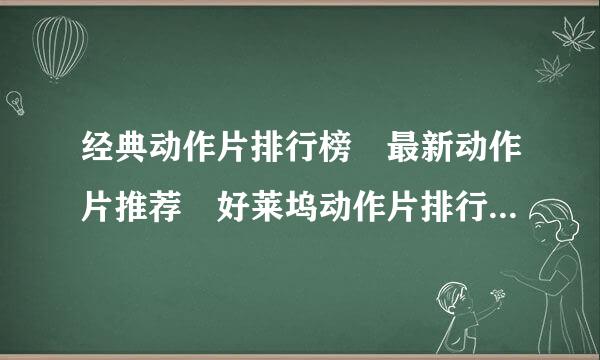 经典动作片排行榜 最新动作片推荐 好莱坞动作片排行榜 中国动作片排行榜胡额甲袁扬员