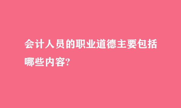 会计人员的职业道德主要包括哪些内容?