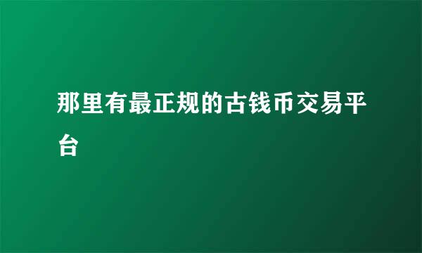 那里有最正规的古钱币交易平台