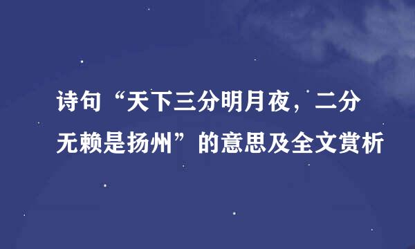 诗句“天下三分明月夜，二分无赖是扬州”的意思及全文赏析