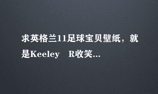 求英格兰11足球宝贝壁纸，就是Keeley R收笑觉群ebecca Hazell拍的那个，最好来自是1920*1080的，谢谢大神