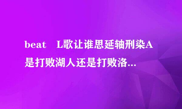 beat L歌让谁思延轴刑染A是打败湖人还是打败洛杉矶的意思?