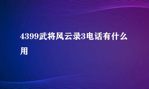 4399武将风云录3电话有什么用