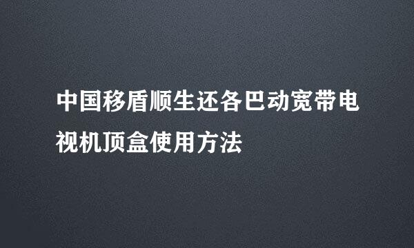 中国移盾顺生还各巴动宽带电视机顶盒使用方法