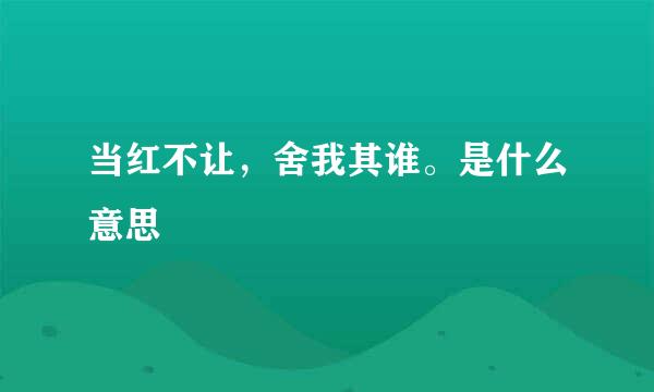 当红不让，舍我其谁。是什么意思