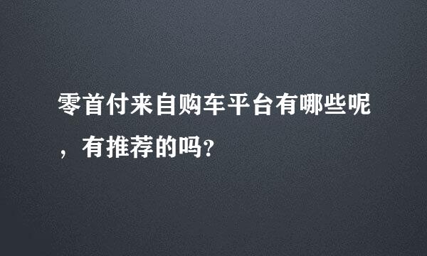 零首付来自购车平台有哪些呢，有推荐的吗？