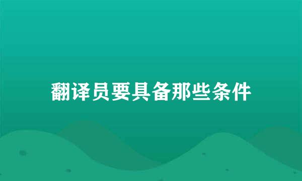 翻译员要具备那些条件