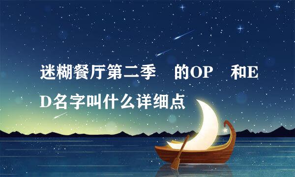 迷糊餐厅第二季 的OP 和ED名字叫什么详细点