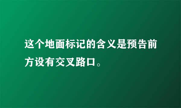 这个地面标记的含义是预告前方设有交叉路口。