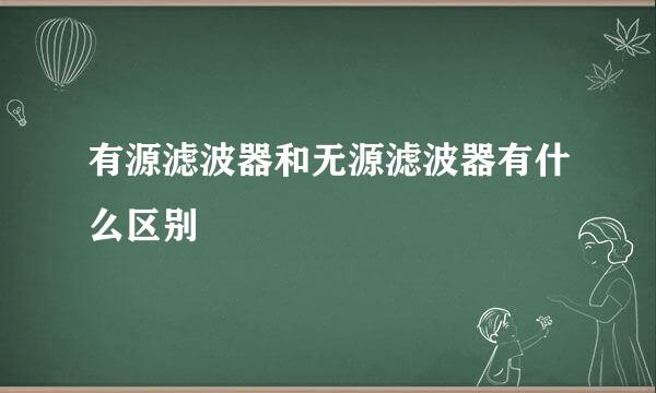 有源滤波器和无源滤波器有什么区别