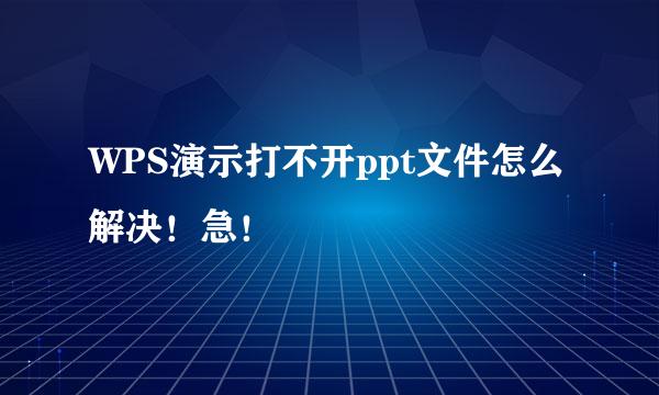 WPS演示打不开ppt文件怎么解决！急！