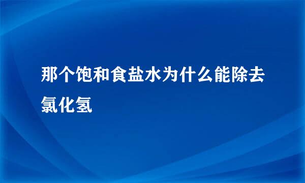 那个饱和食盐水为什么能除去氯化氢