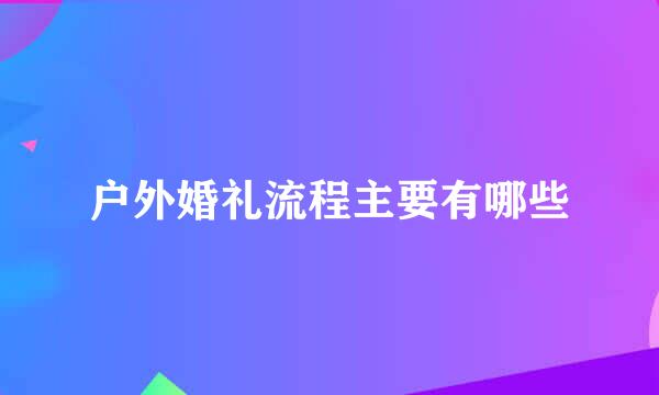 户外婚礼流程主要有哪些