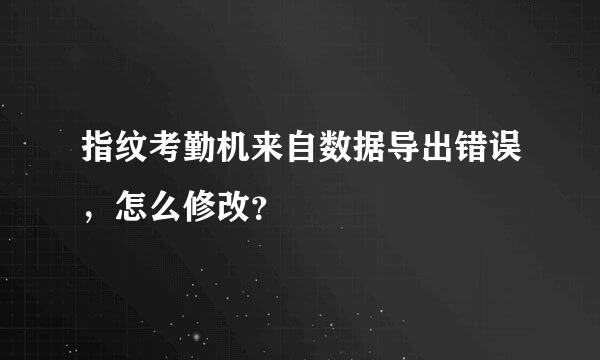 指纹考勤机来自数据导出错误，怎么修改？