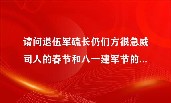 请问退伍军硫长仍们方很急威司人的春节和八一建军节的慰问金是否是国家给予的待致头遇，还是企业发放？