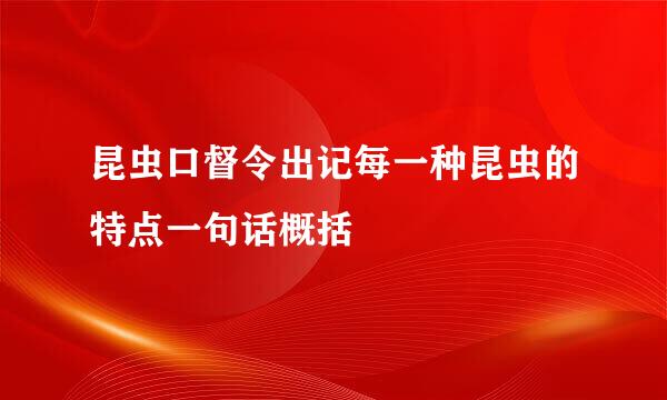 昆虫口督令出记每一种昆虫的特点一句话概括