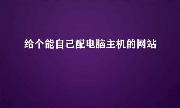 给个能自己配电脑主机的网站