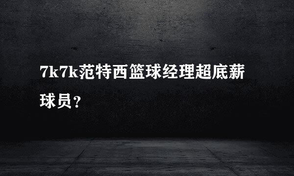 7k7k范特西篮球经理超底薪球员？