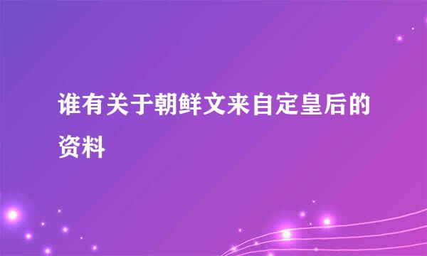 谁有关于朝鲜文来自定皇后的资料