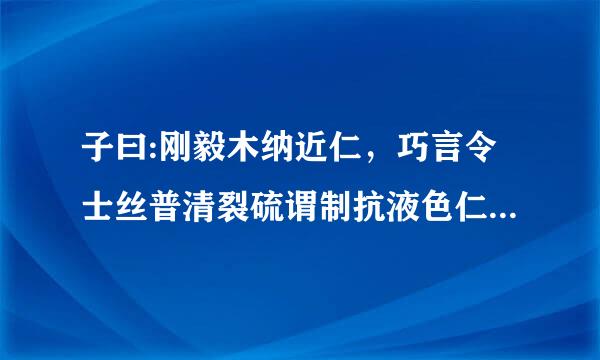 子曰:刚毅木纳近仁，巧言令士丝普清裂硫谓制抗液色仁矣！什么意思