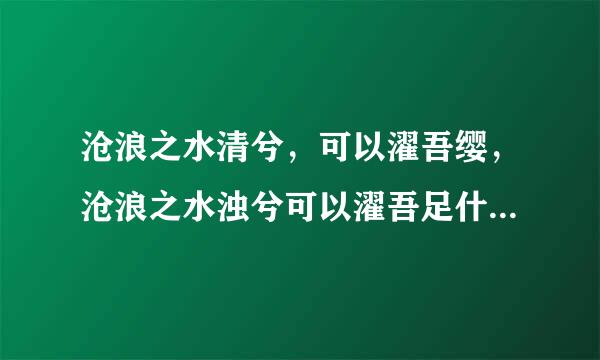 沧浪之水清兮，可以濯吾缨，沧浪之水浊兮可以濯吾足什么意思？出自哪？