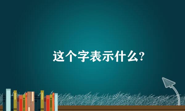 圞这个字表示什么?