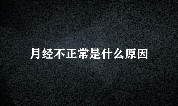 月经不正常是什么原因