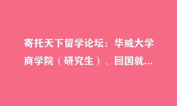 寄托天下留学论坛：华威大学商学院（研究生）、回国就业学历有认可度吗