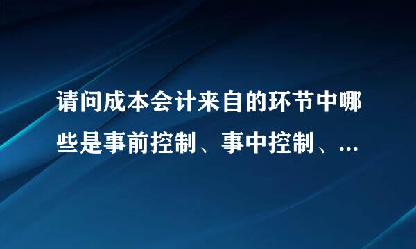 请问成本会计来自的环节中哪些是事前控制、事中控制、事后控制？