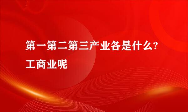 第一第二第三产业各是什么?工商业呢